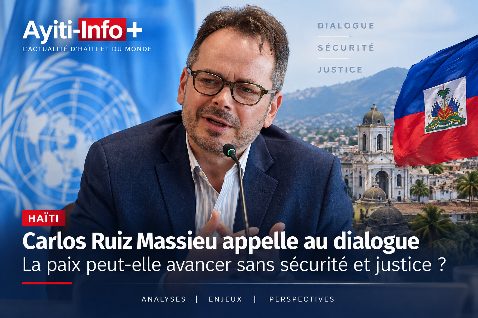 Haïti : Carlos Ruiz Massieu appelle au dialogue — la paix peut-elle avancer sans sécurité et justice ?
