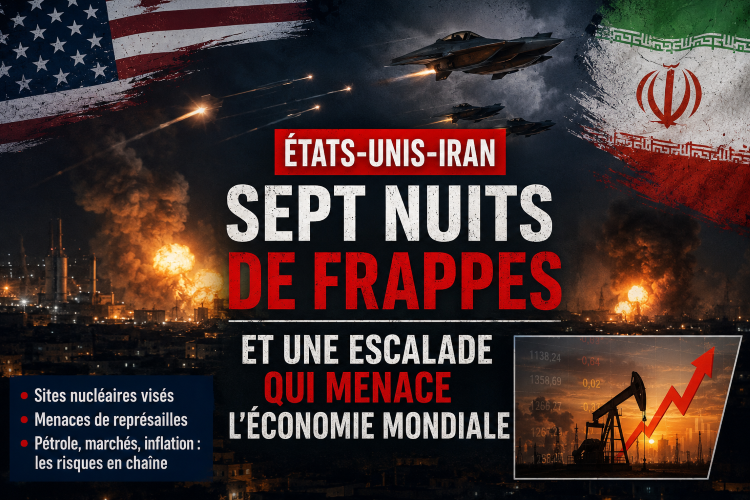 États-Unis–Iran : sept nuits de frappes et une escalade qui menace l’économie mondiale
